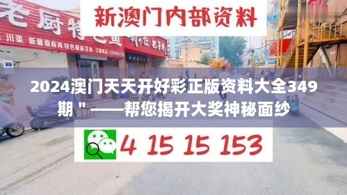 2024澳门天天开好彩正版资料大全349期＂——帮您揭开大奖神秘面纱