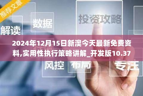 2024年12月15日新澳今天最新免费资料,实用性执行策略讲解_开发版10.373