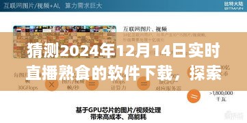 2024年熟食直播软件下载趋势预测，实时直播熟食软件下载探索未来