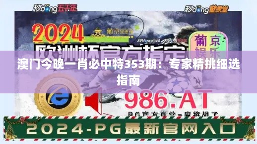 澳门今晚一肖必中特353期：专家精挑细选指南