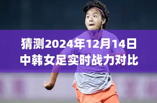 中韩女足战力对比预测指南，解析2024年12月14日实时战力对比展望