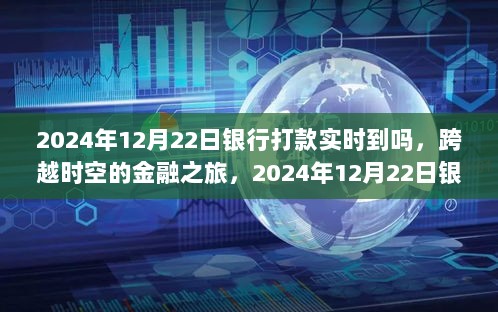 跨越时空的金融之旅，2024年12月22日银行打款实时到账探秘