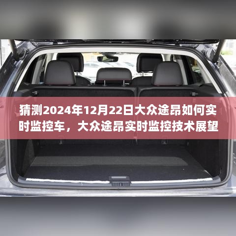 2024年大众途昂实时监控技术展望，未来车辆监控的革新想象