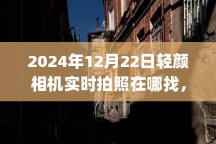 探秘小巷深处的轻颜秘境，2024年12月22日轻颜相机实时拍照指南