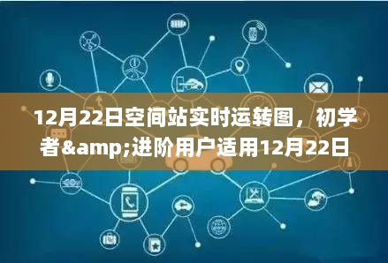 初学者与进阶用户适用的空间站实时运转图详解步骤指南（附，12月22日实时运转图）