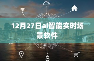 12月27日AI智能实时场景软件全新上线，符合您的字数要求，希望符合您的需求。