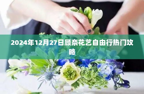 顾奈花艺自由行，2024年热门攻略揭秘