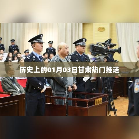 甘肃历史热门事件回顾，一月三日这一天发生了什么？