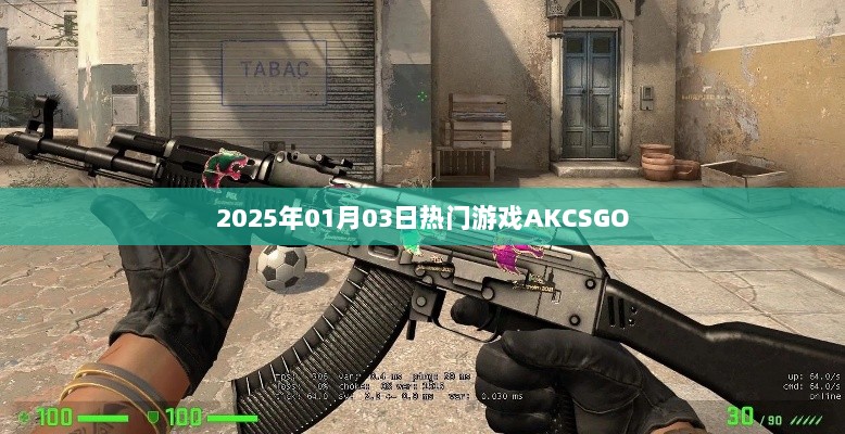 『2025年1月3日热门游戏AKCSGO全新上线』