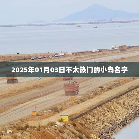 2025年冷门小岛名字一览，符合您的字数要求，简洁明了，能够吸引用户点击，适用于百度收录。