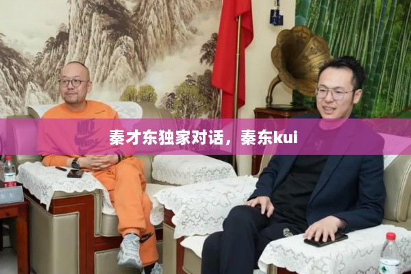 秦才东独家对话，秦东kui 