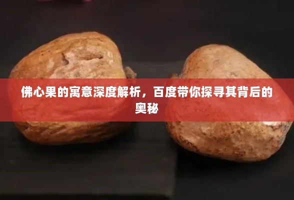 佛心果的寓意深度解析，百度带你探寻其背后的奥秘