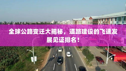 全球公路变迁大揭秘，道路建设的飞速发展见证排名！