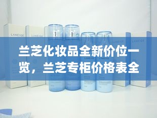 兰芝化妆品全新价位一览，兰芝专柜价格表全解析