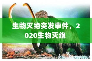 生物灭绝突发事件，2020生物灭绝 