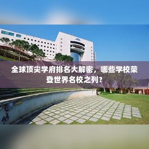 全球顶尖学府排名大解密，哪些学校荣登世界名校之列？