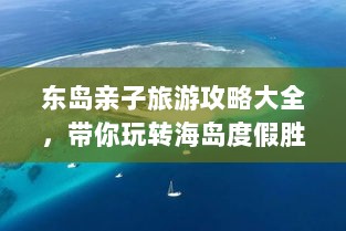 东岛亲子旅游攻略大全，带你玩转海岛度假胜地！