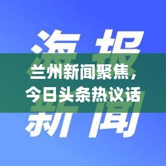 兰州新闻聚焦，今日头条热议话题