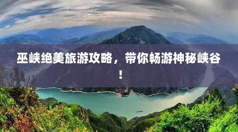 巫峡绝美旅游攻略，带你畅游神秘峡谷！