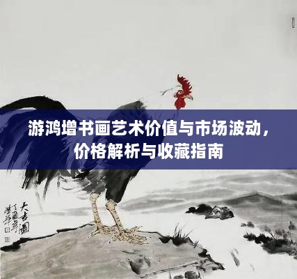 游鸿增书画艺术价值与市场波动，价格解析与收藏指南