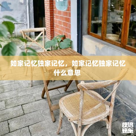 如家记忆独家记忆，如家记忆独家记忆什么意思 