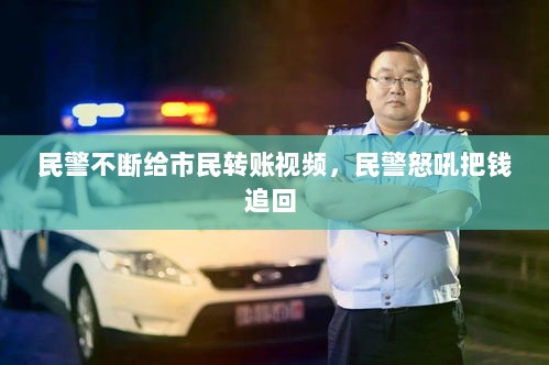 民警不断给市民转账视频，民警怒吼把钱追回 