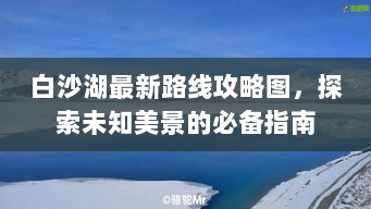 白沙湖最新路线攻略图，探索未知美景的必备指南