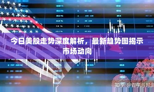 今日美股走势深度解析，最新趋势图揭示市场动向