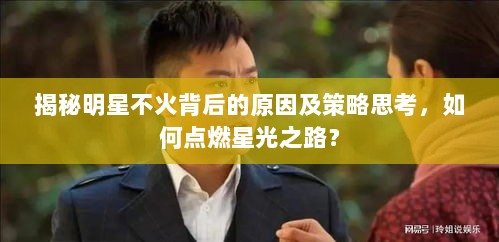 揭秘明星不火背后的原因及策略思考，如何点燃星光之路？