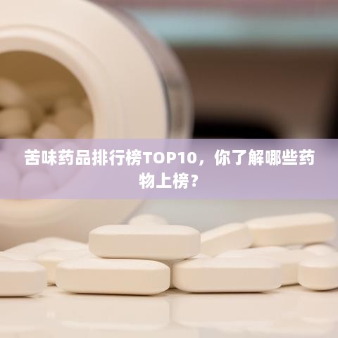 苦味药品排行榜TOP10，你了解哪些药物上榜？