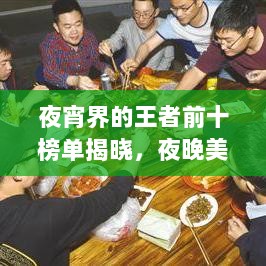 夜宵界的王者前十榜单揭晓，夜晚美食霸主大揭秘！