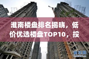 淮南楼盘排名揭晓，低价优选楼盘TOP10，投资置业的明智之选