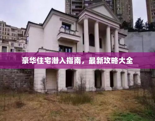 豪华住宅潜入指南，最新攻略大全