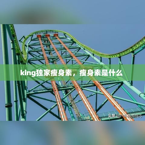 king独家瘦身素，瘦身素是什么 