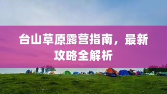 台山草原露营指南，最新攻略全解析