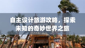 自主设计旅游攻略，探索未知的奇妙世界之旅