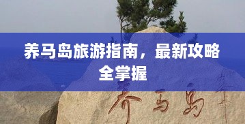 养马岛旅游指南，最新攻略全掌握