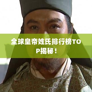 全球皇帝姓氏排行榜TOP揭秘！