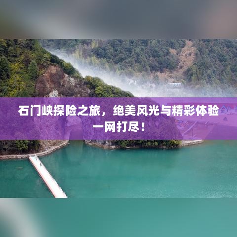 石门峡探险之旅，绝美风光与精彩体验一网打尽！