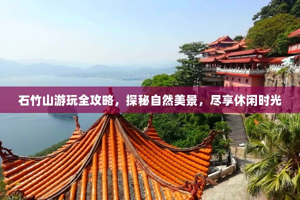 石竹山游玩全攻略，探秘自然美景，尽享休闲时光