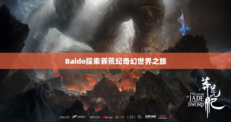 Baido探索莽荒纪奇幻世界之旅