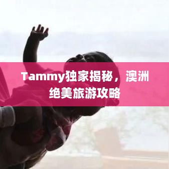 Tammy独家揭秘，澳洲绝美旅游攻略