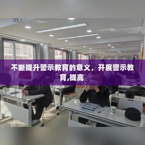 不断提升警示教育的意义，开展警示教育,提高 