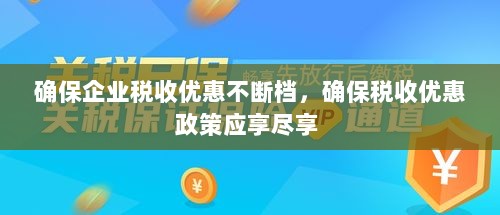 确保企业税收优惠不断档，确保税收优惠政策应享尽享 