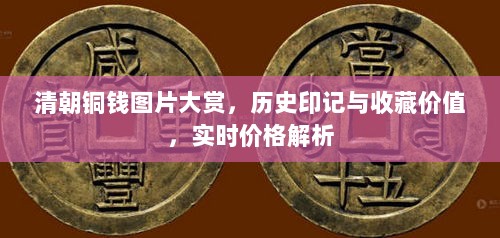 清朝铜钱图片大赏，历史印记与收藏价值，实时价格解析